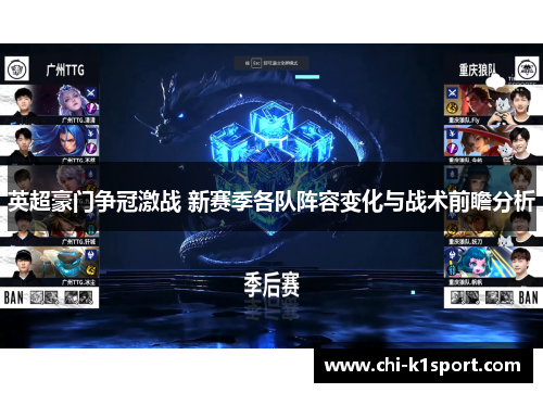 英超豪门争冠激战 新赛季各队阵容变化与战术前瞻分析